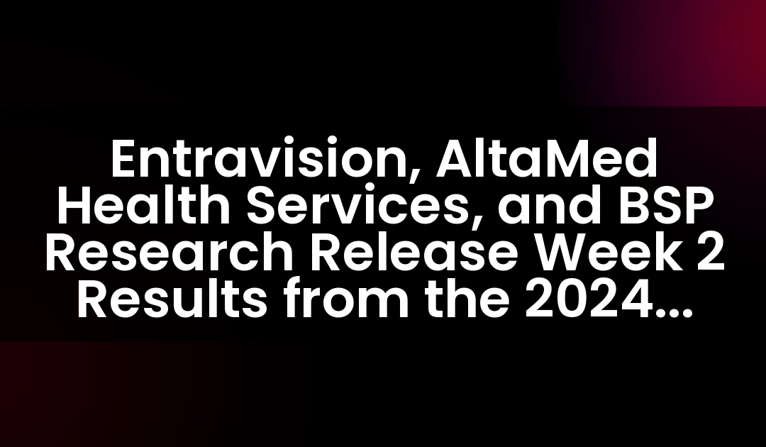 Entravision, AltaMed Health Services, and BSP Research Release Week 2 Results from the 2024 National Latino Tracking Poll