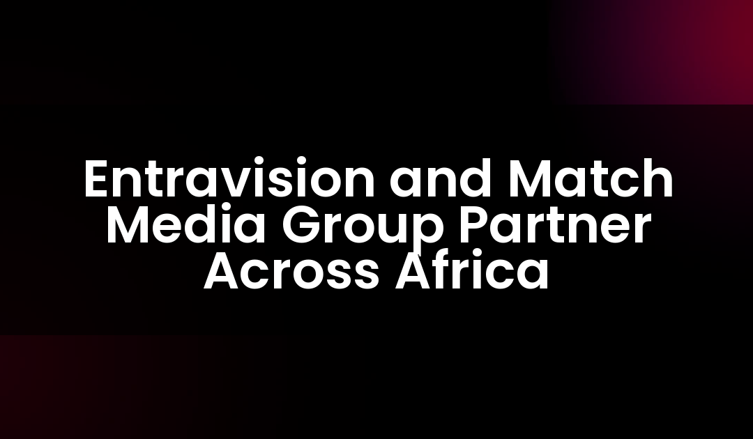 Entravision and Match Media Group Partner Across Africa