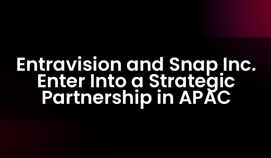Entravision and Snap Inc. Enter Into a Strategic Partnership in APAC