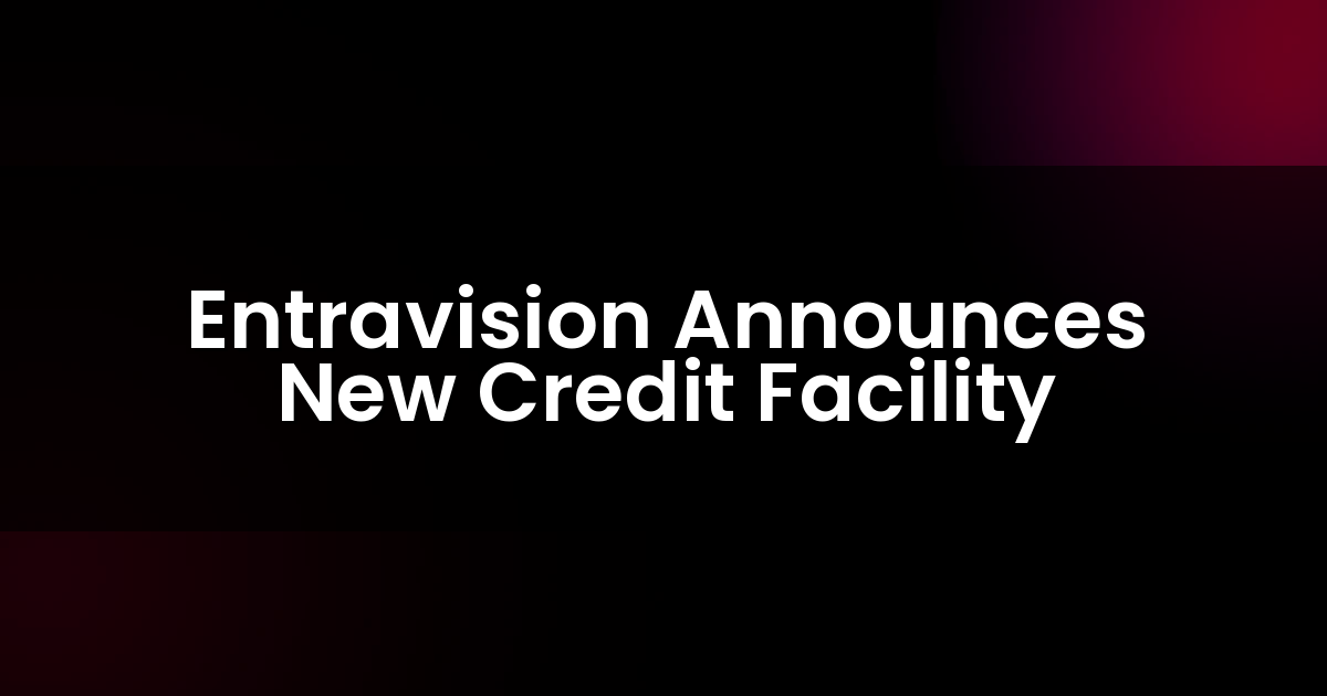 Entravision Anuncia Nueva Línea de Crédito