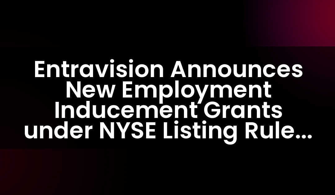 Entravision Announces New Employment Inducement Grants under NYSE Listing Rule 303A.08