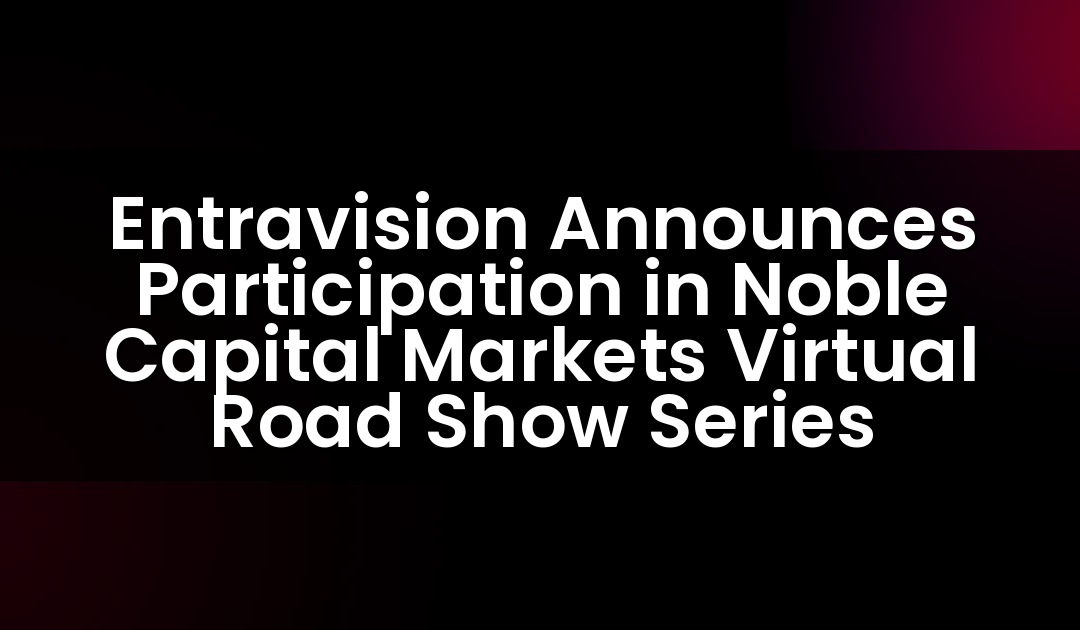Entravision Announces Participation in Noble Capital Markets Virtual Road Show Series