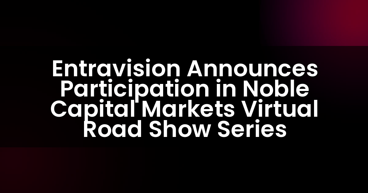 Entravision Announces Participation in Noble Capital Markets Virtual Road Show Series