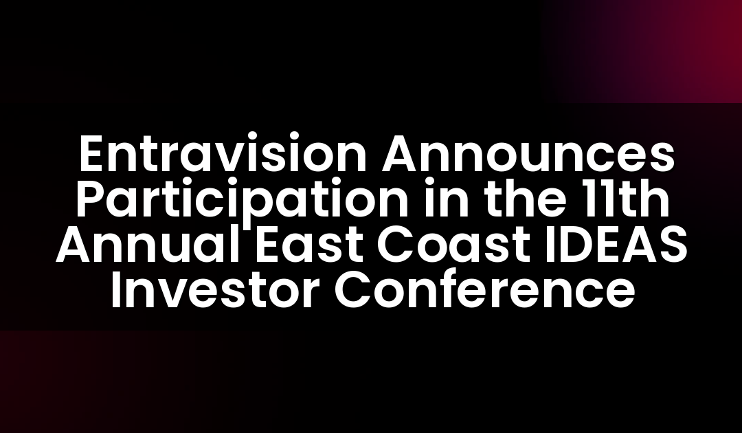  Entravision Announces Participation in the 11th Annual East Coast IDEAS Investor Conference