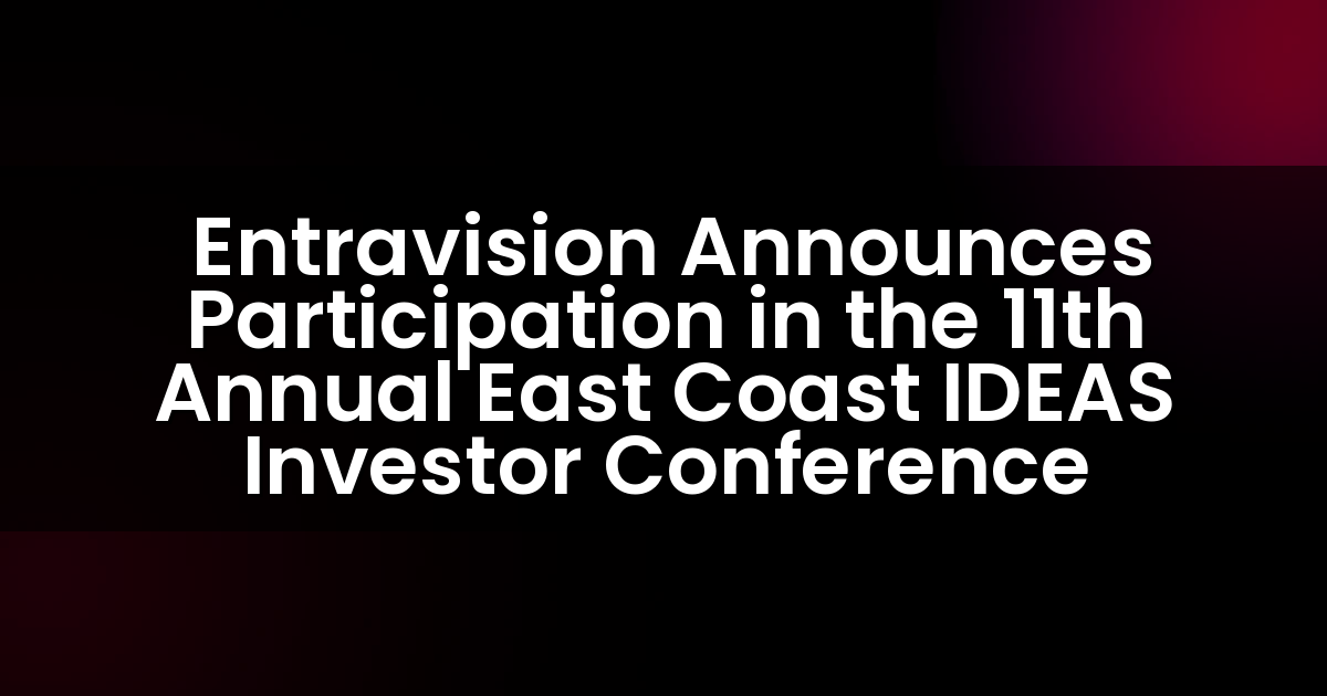  Entravision Announces Participation in the 11th Annual East Coast IDEAS Investor Conference
