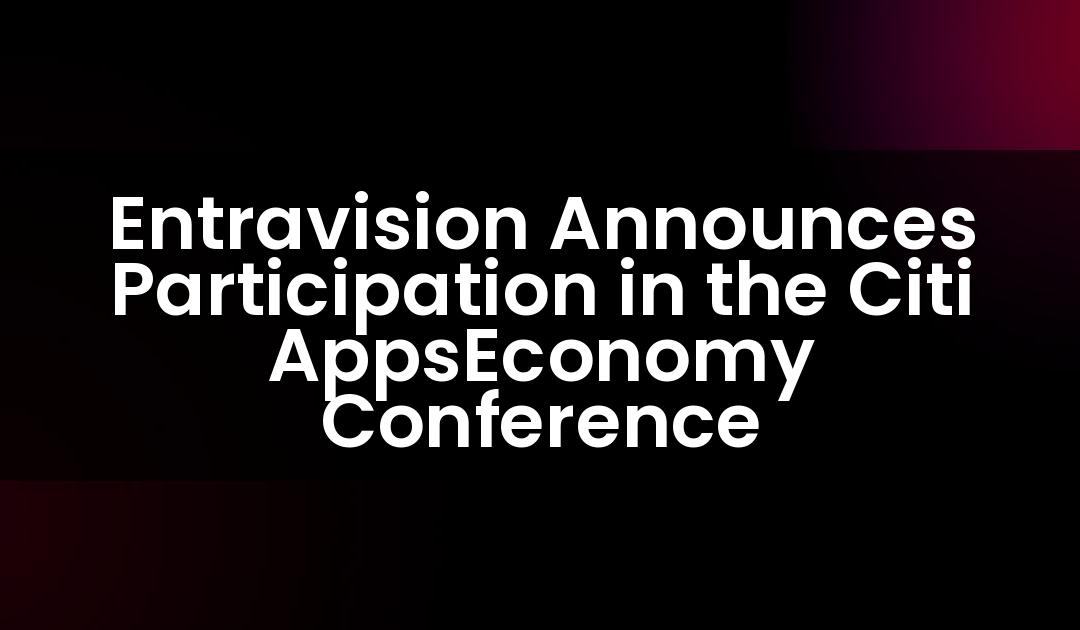 Entravision Anuncia su Participación en la Conferencia Citi AppsEconomy