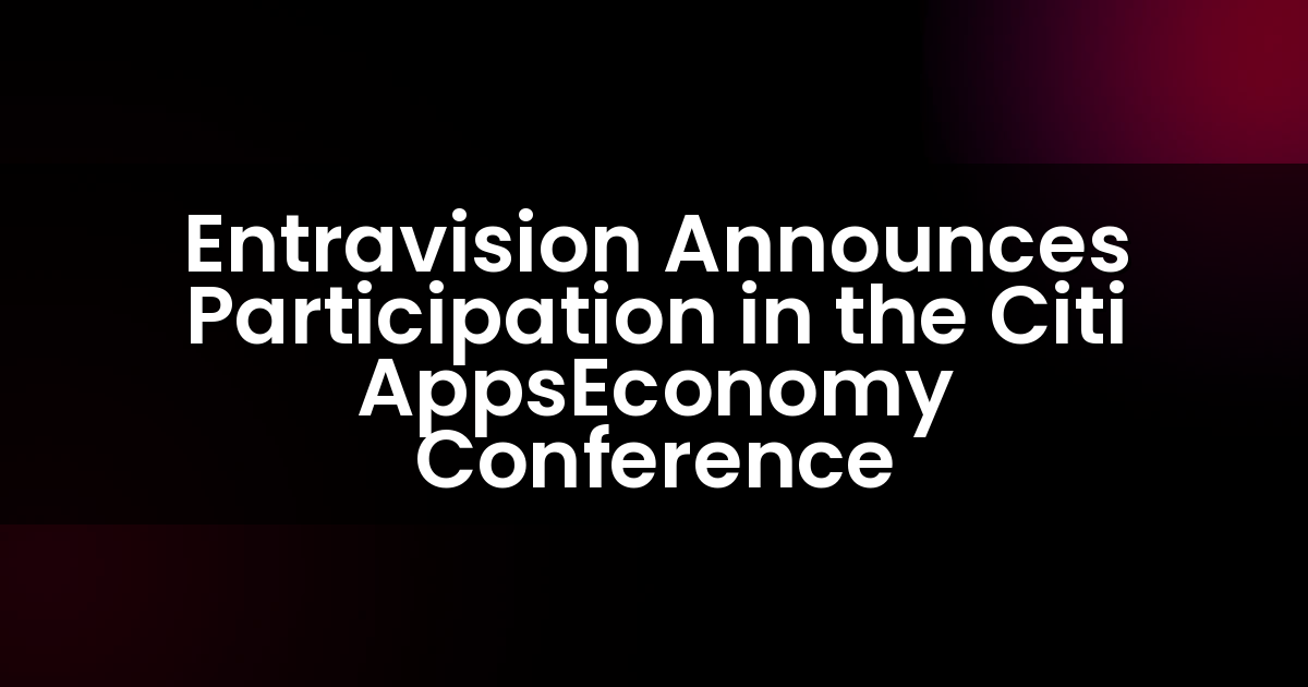 Entravision Announces Participation in the Citi AppsEconomy Conference