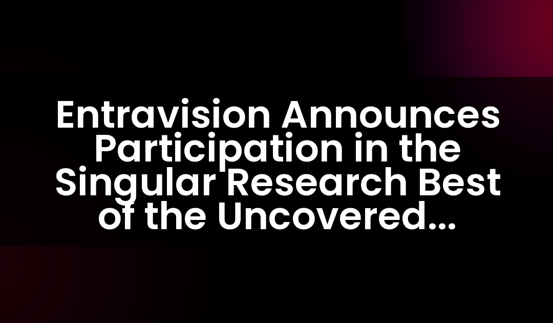 Entravision Announces Participation in the Singular Research Best of the Uncovered Conference