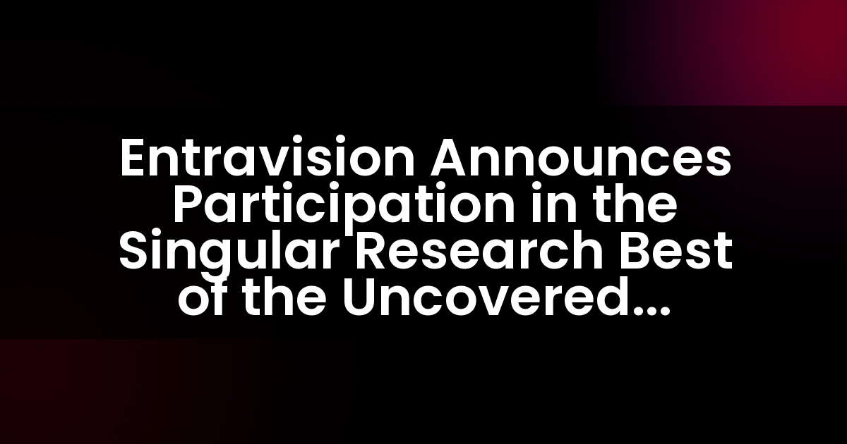Entravision Announces Participation in the Singular Research Best of the Uncovered Webinar
