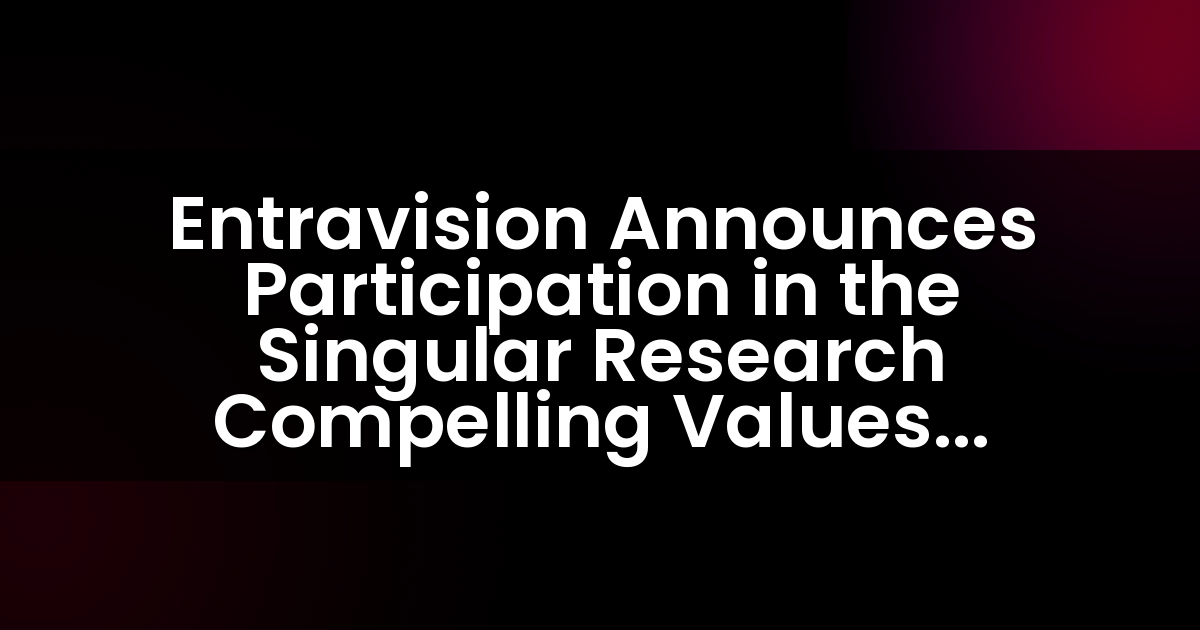 Entravision Announces Participation in the Singular Research Compelling Values Webinar