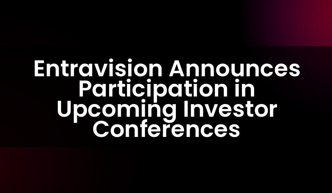 Entravision Announces Participation in Upcoming Investor Conferences