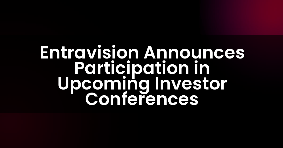 Entravision Anuncia Participación en Próximas Conferencias para Inversores