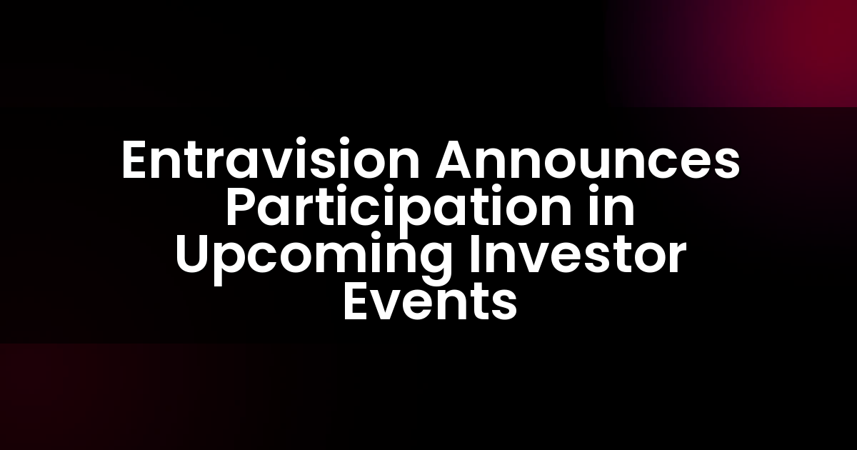 Entravision Announces Participation in Upcoming Investor Events