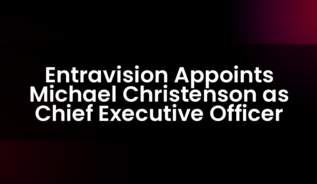Entravision Appoints Michael Christenson as Chief Executive Officer