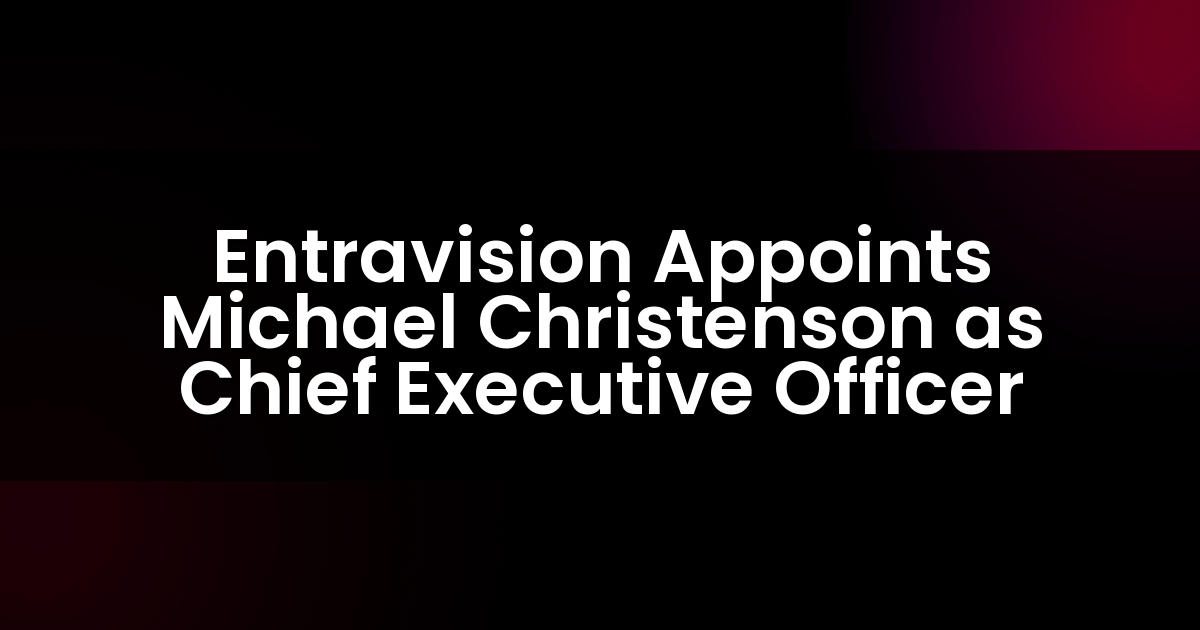 Entravision nombra a Michael Christenson como Director Ejecutivo