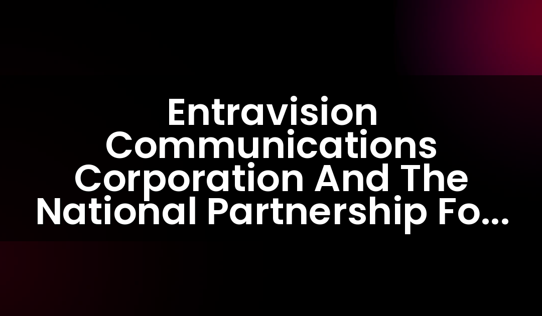 Entravision Communications Corporation And The National Partnership For New Americans Join Efforts In National Voter Registration Campaign