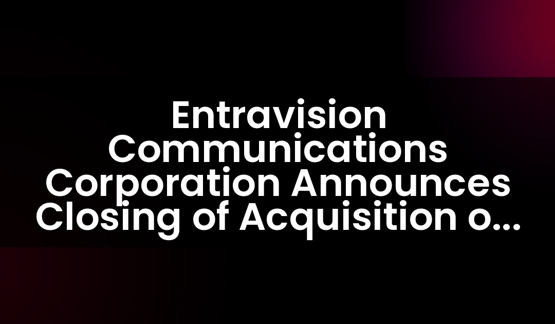 Entravision Communications Corporation Announces Closing of Acquisition of MediaDonuts
