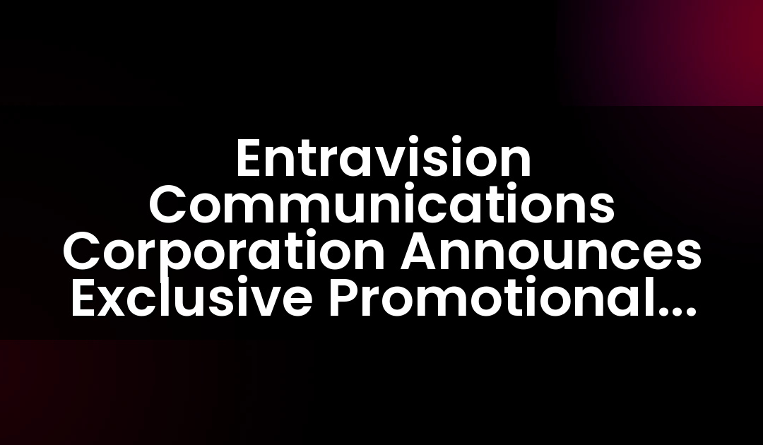 Entravision Communications Corporation Announces Exclusive Promotional Events And Content To Support Its 2018 FIFA World Cup Radio Broadcasts