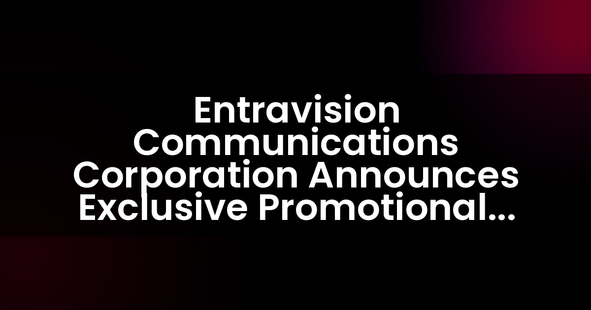 Entravision Communications Corporation Announces Exclusive Promotional Events And Content To Support Its 2018 FIFA World Cup Radio Broadcasts