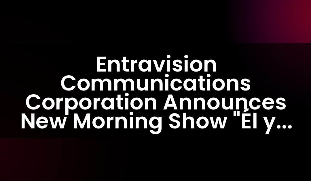 Entravision Communications Corporation Announces New Morning Show “Él y Ella” to air on WNUE-FM in Orlando
