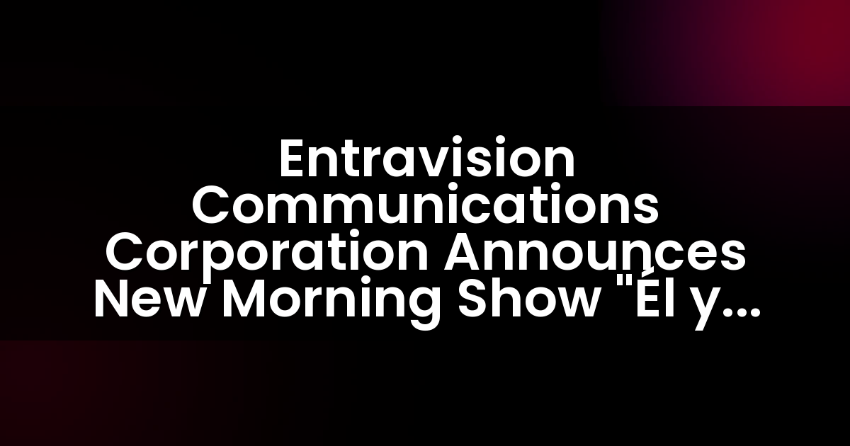 Entravision Communications Corporation Announces New Morning Show “Él y Ella” to air on WNUE-FM in Orlando