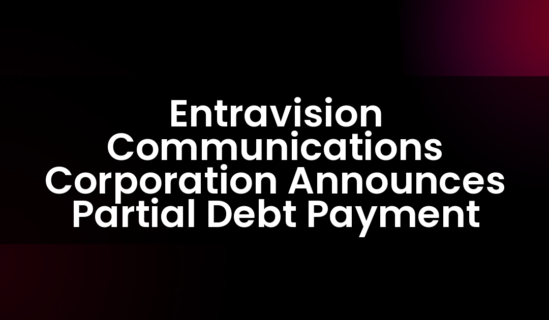 Entravision Communications Corporation Announces Partial Debt Payment