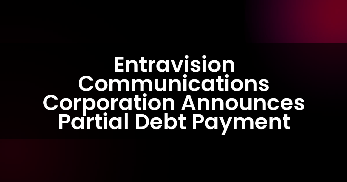 Entravision Communications Corporation Announces Partial Debt Payment