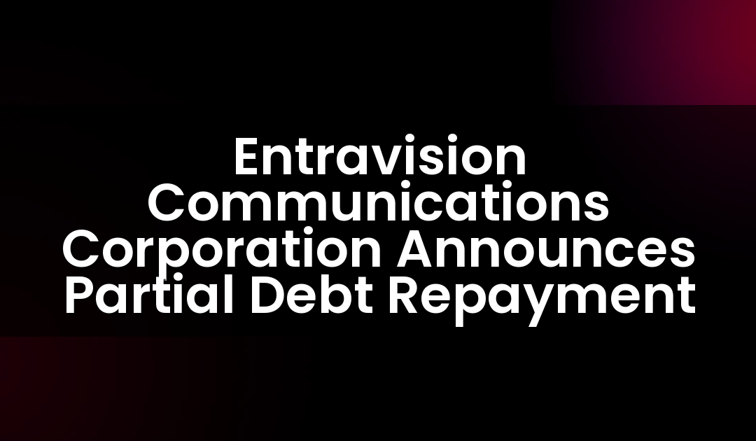 Entravision Communications Corporation Announces Partial Debt Repayment