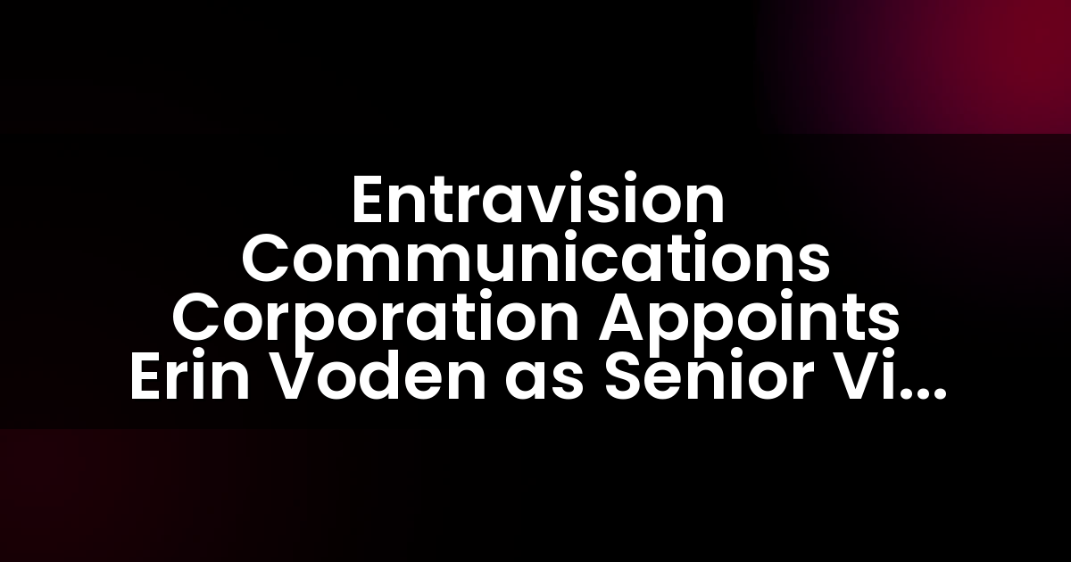 Entravision Communications Corporation nombra a Erin Voden como Vicepresidenta Senior de Marketing Integrado en Washington, D.C.