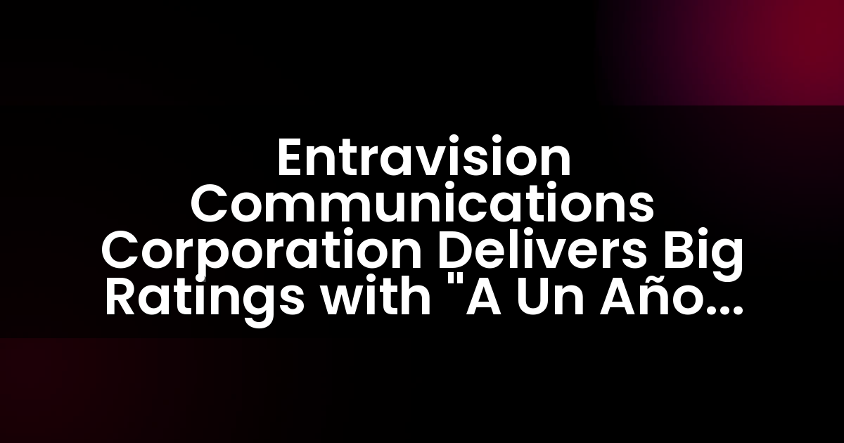 Entravision Communications Corporation Ofrece Grandes Audiencias con la Cobertura Especial “A Un Año De Maria”