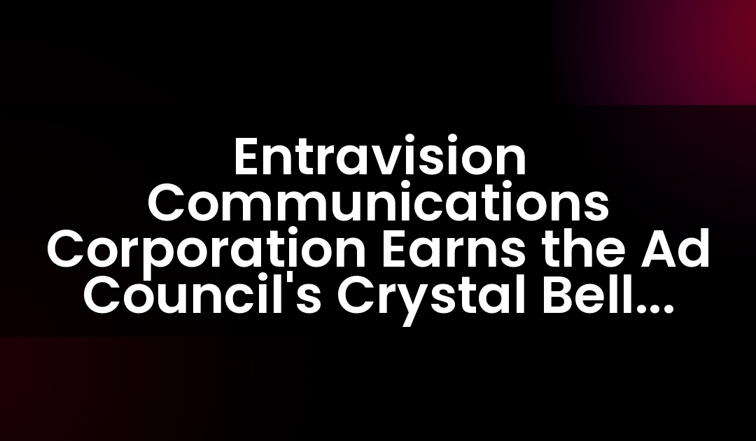 Entravision Communications Corporation Earns the Ad Council’s Crystal Bell Award at RAB-NAB Radio Show
