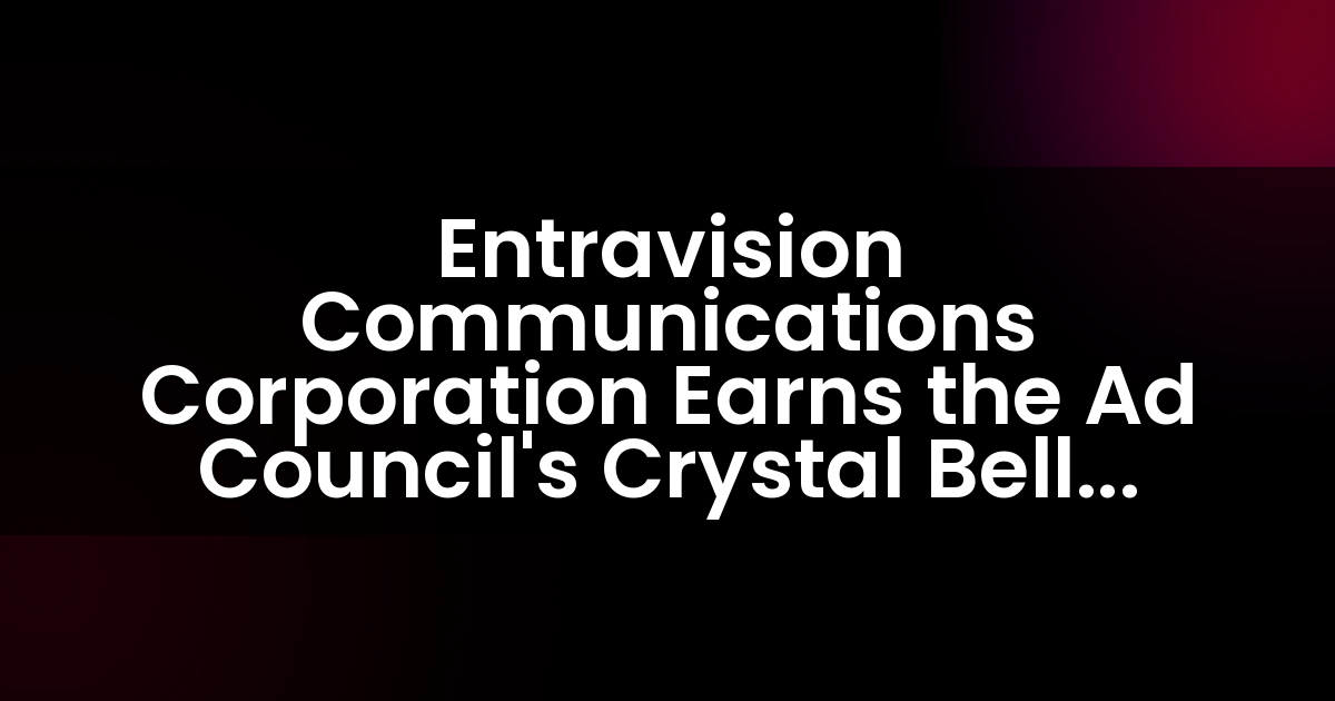 Entravision Communications Corporation Earns the Ad Council’s Crystal Bell Award at RAB-NAB Radio Show