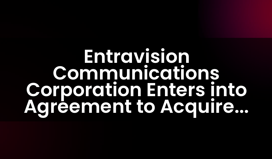 Entravision Communications Corporation Enters into Agreement to Acquire NBC Affiliate KMIR-TV and MyNetworkTV Affiliate KPSE-LD Serving Palm Springs, California