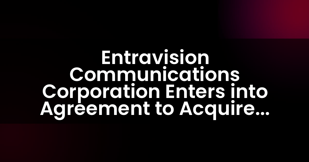 Entravision Communications Corporation Enters into Agreement to Acquire NBC Affiliate KMIR-TV and MyNetworkTV Affiliate KPSE-LD Serving Palm Springs, California