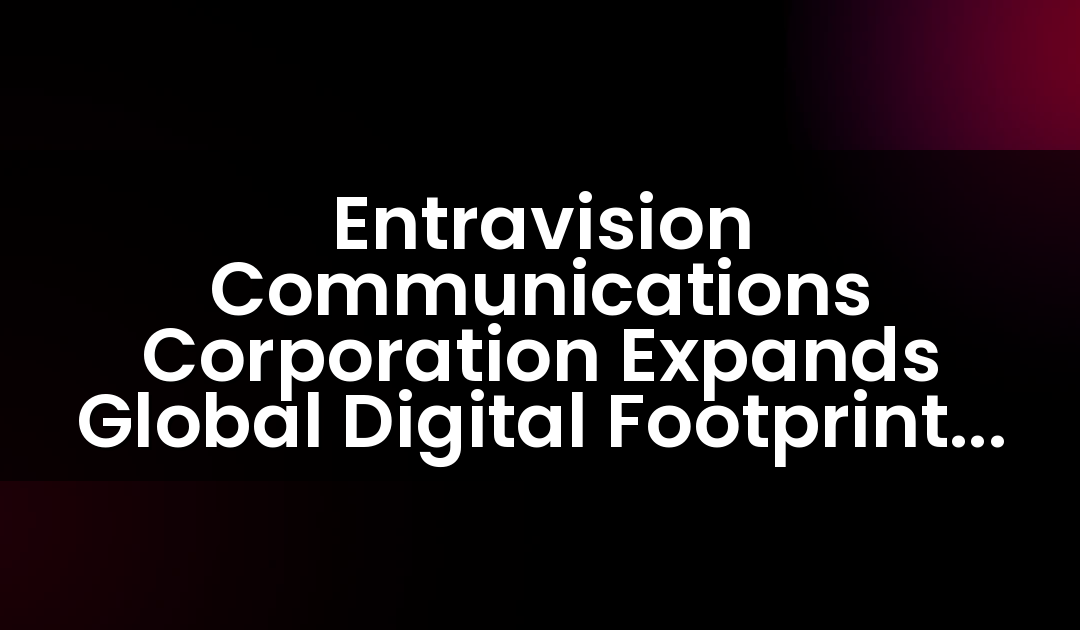 Entravision Communications Corporation Expands Global Digital Footprint Through Acquisition of Leading Digital Marketing & Advertising Company MediaDonuts