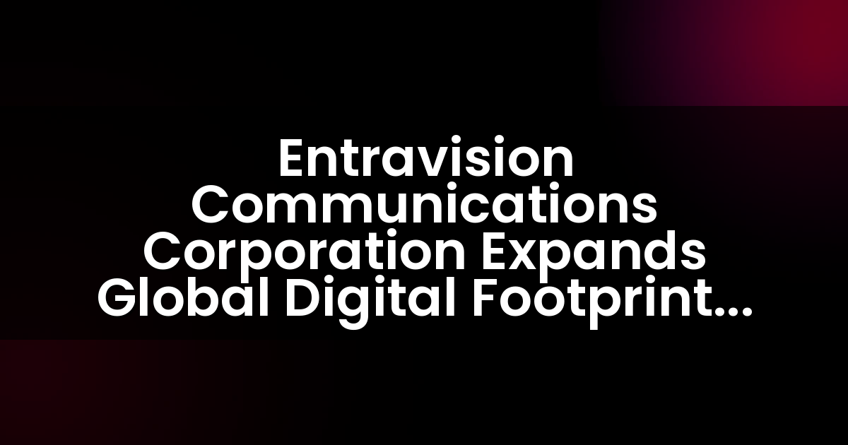 Entravision Communications Corporation Expands Global Digital Footprint Through Acquisition of Leading Digital Marketing & Advertising Company MediaDonuts