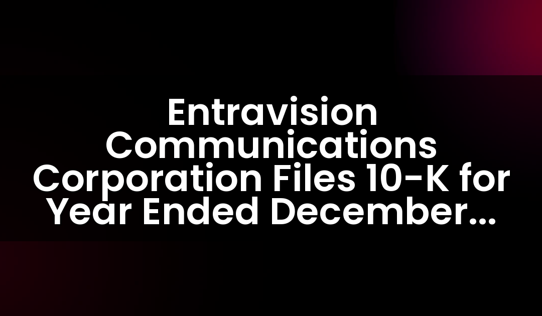 Entravision Communications Corporation Files 10-K for Year Ended December 31, 2020