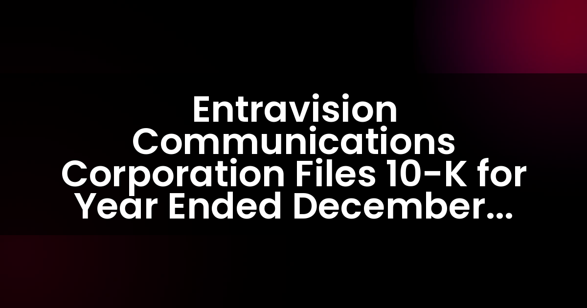 Entravision Communications Corporation Files 10-K for Year Ended December 31, 2020