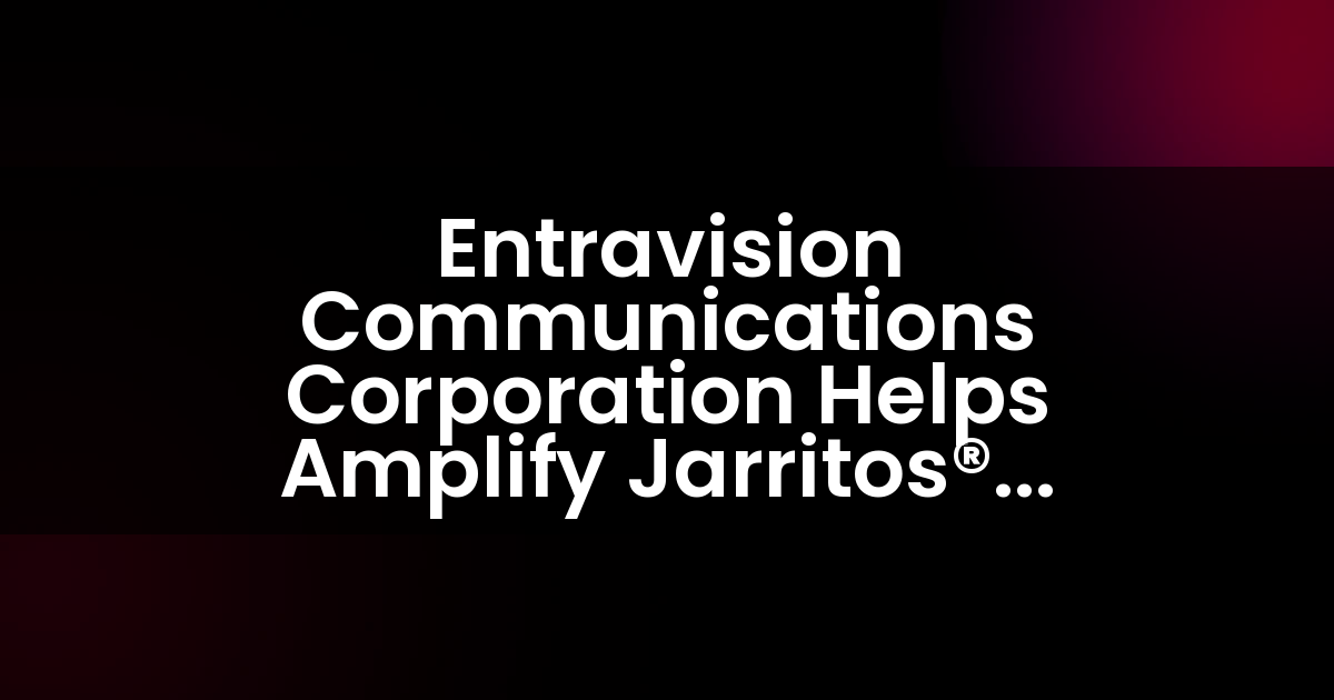 Entravision Communications Corporation Helps Amplify Jarritos® “Destapa Tu Fortuna” Campaign
