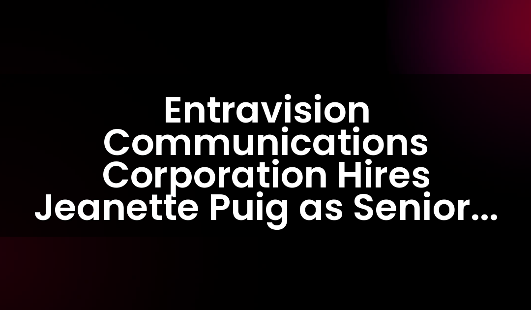 Entravision Communications Corporation Hires Jeanette Puig as Senior Vice President for Laredo, TX Market