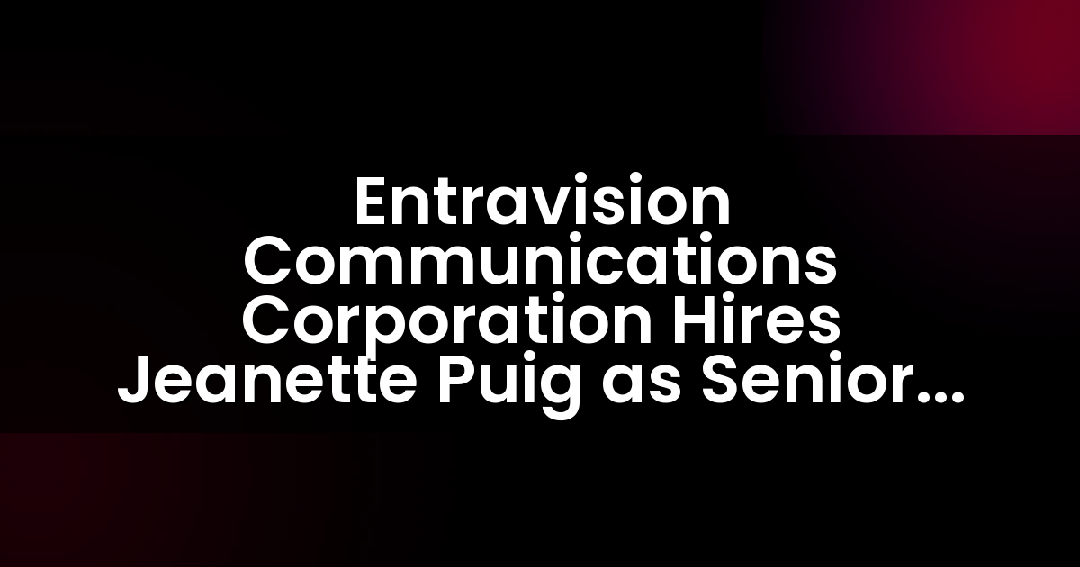 Entravision Communications Corporation Hires Jeanette Puig as Senior Vice President for Laredo, TX Market