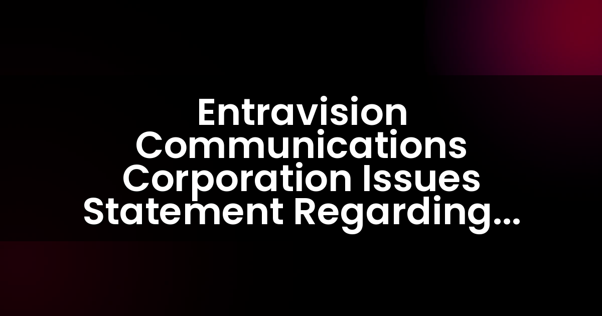 Entravision Communications Corporation emite una declaración sobre el estado del Informe Anual en el Formulario 10-K.