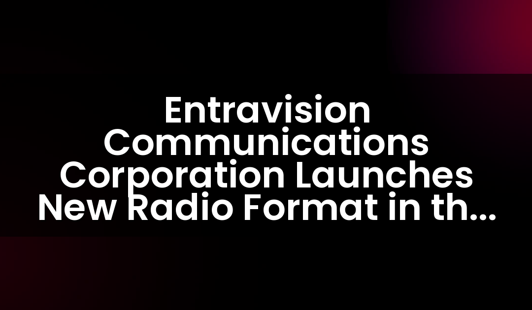 Entravision Communications Corporation Launches New Radio Format in the Albuquerque Market