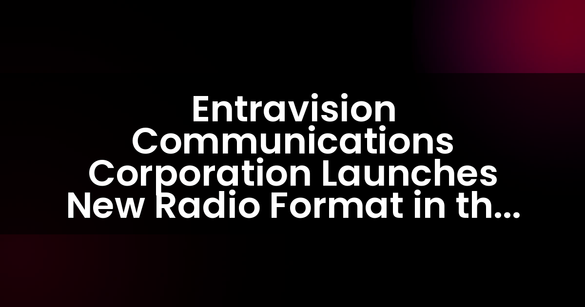 Entravision Communications Corporation Launches New Radio Format in the Albuquerque Market