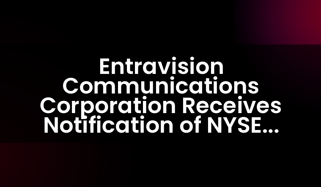 Entravision Communications Corporation Receives Notification of NYSE Compliance