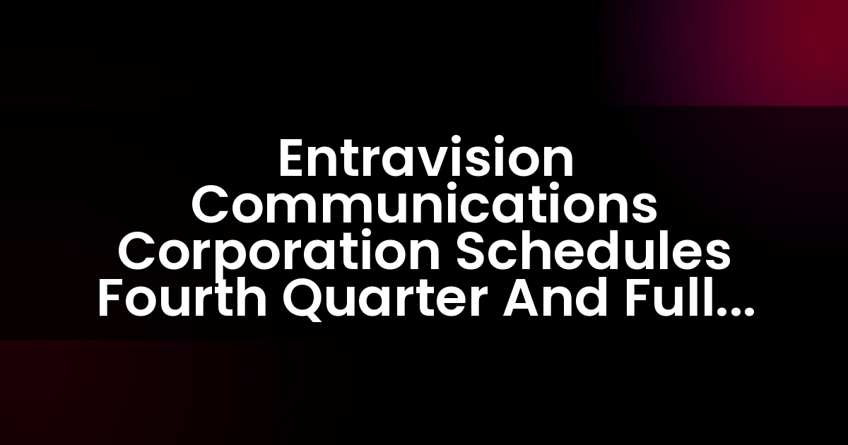 Entravision Communications Corporation programa la publicación de resultados del cuarto trimestre y del año completo 2019 y teleconferencia.