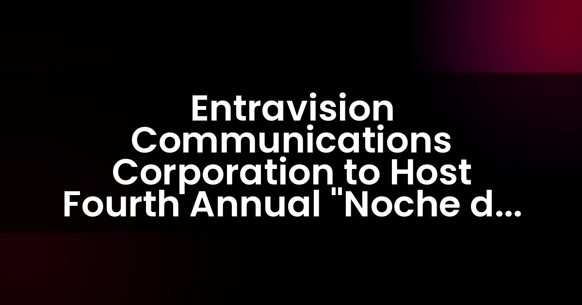 Entravision Communications Corporation to Host Fourth Annual “Noche de Locura” in Las Vegas, NV