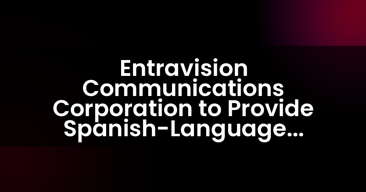Entravision Communications Corporation to Provide Spanish-Language Radio Broadcast of 2018 NFL Regular and Post Season