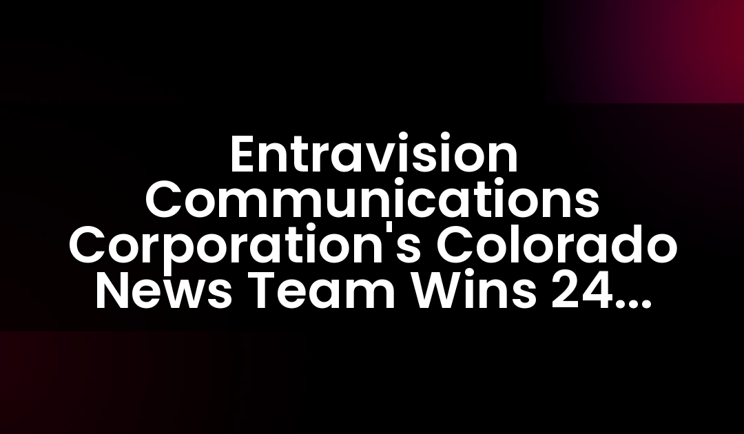 Entravision Communications Corporation’s Colorado News Team Wins 24 Emmy Awards