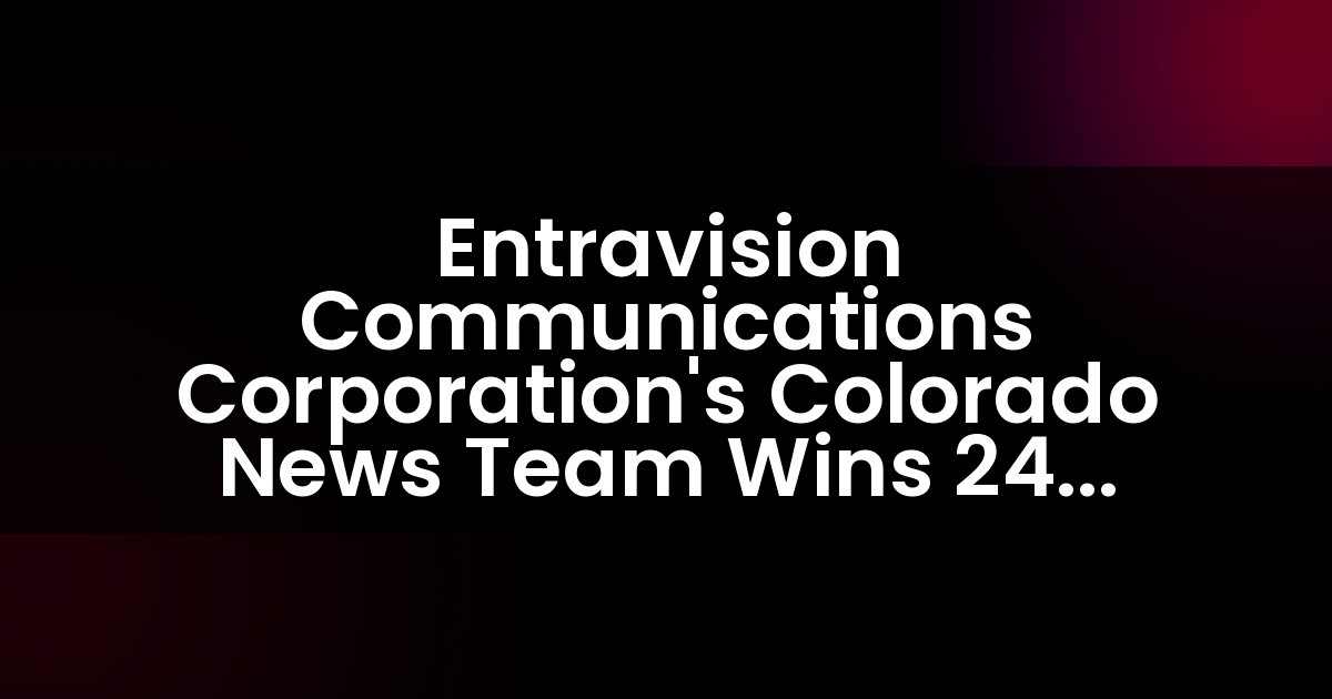 Entravision Communications Corporation’s Colorado News Team Wins 24 Emmy Awards